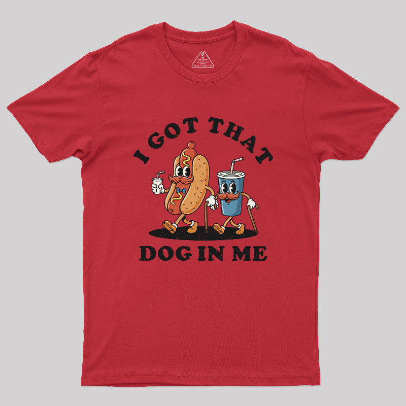 I Got That Dog In Me Geek T-Shirt
