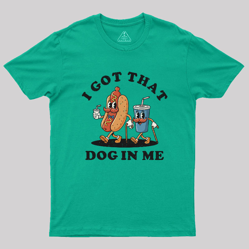 I Got That Dog In Me Geek T-Shirt