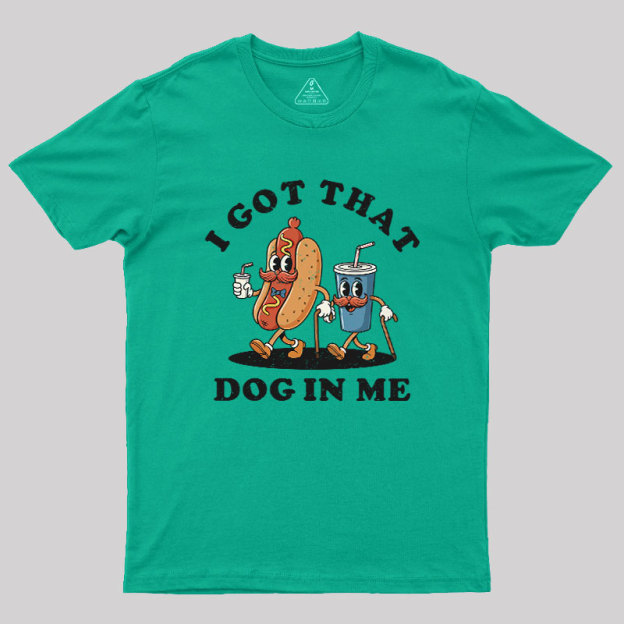 I Got That Dog In Me Geek T-Shirt
