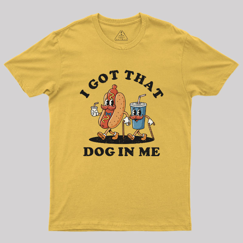 I Got That Dog In Me Geek T-Shirt