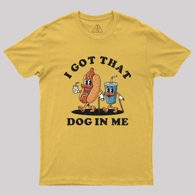 I Got That Dog In Me Geek T-Shirt