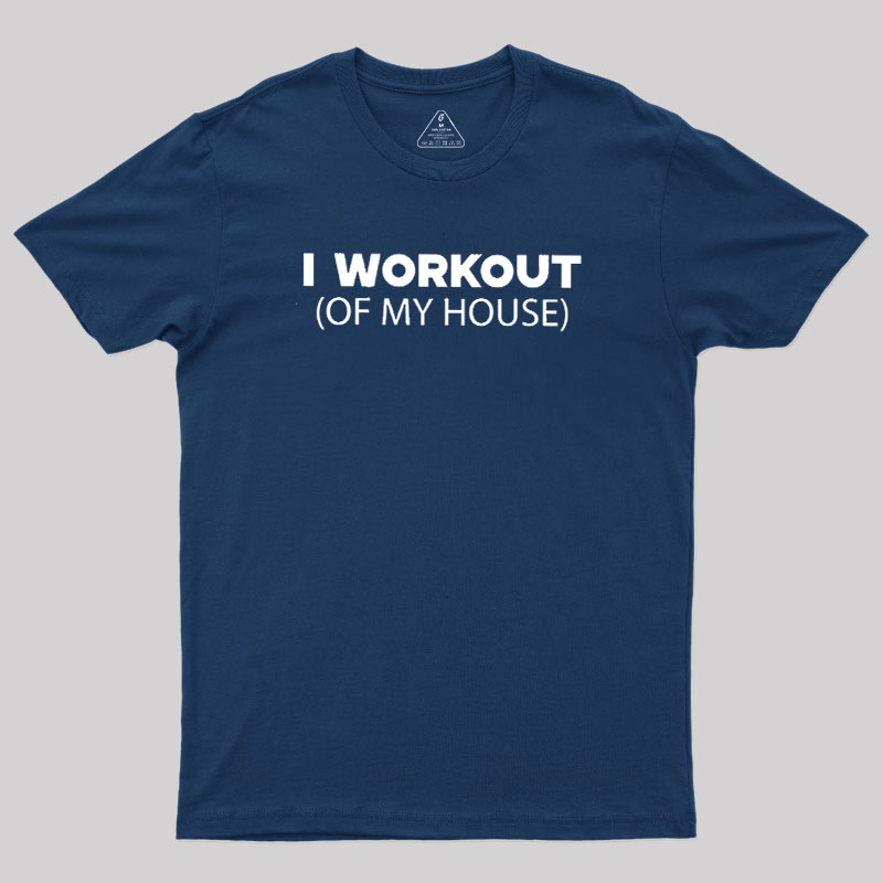 Workout of My House Geek T-Shirt