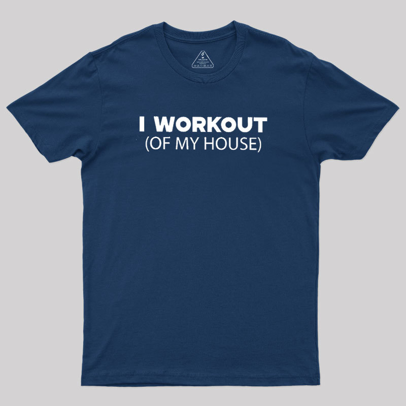Workout of My House Geek T-Shirt