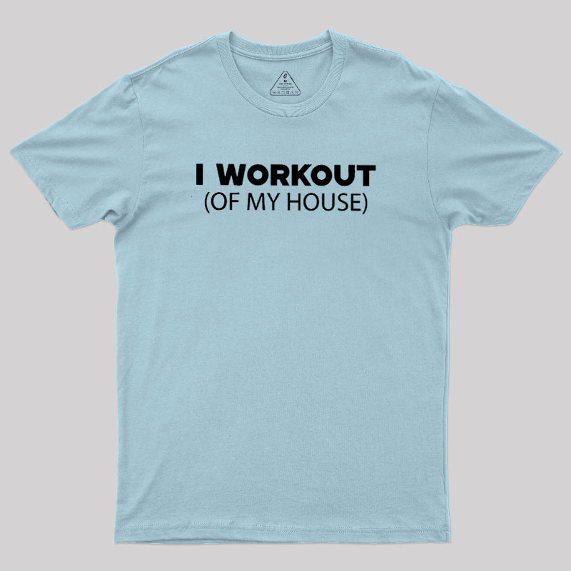Workout of My House Geek T-Shirt