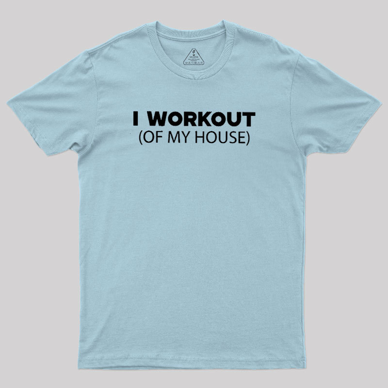 Workout of My House Geek T-Shirt