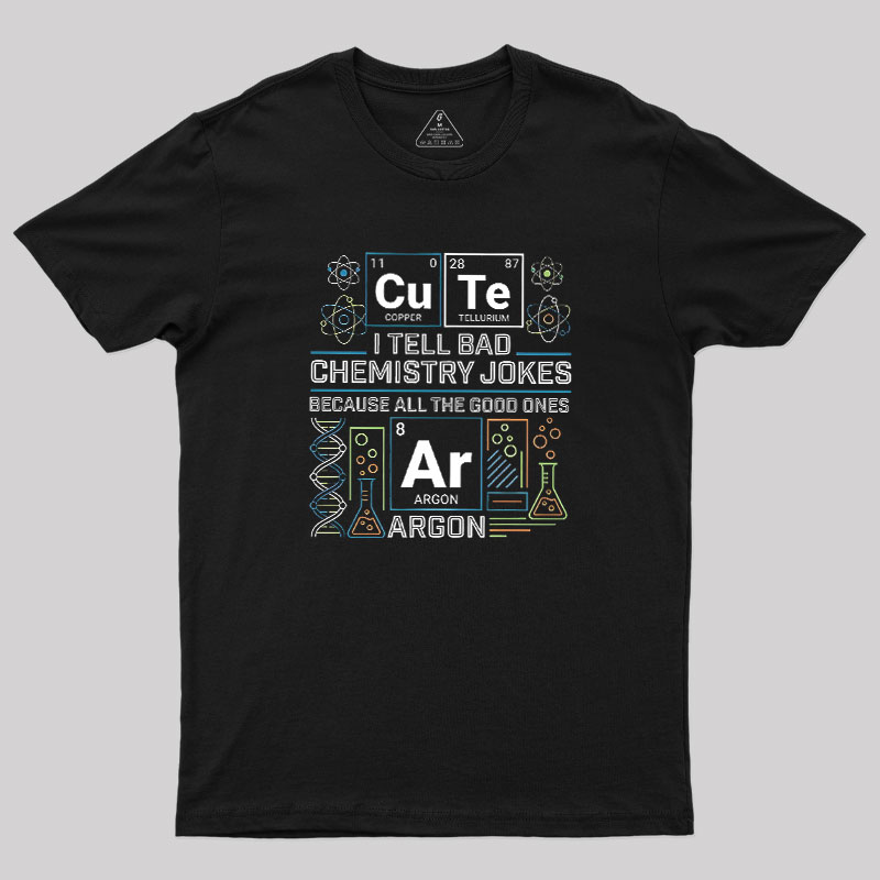 Bad Chemistry Jokes Geek T-Shirt