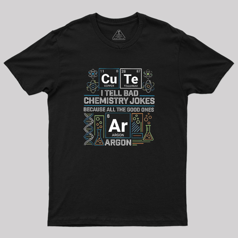 Bad Chemistry Jokes Geek T-Shirt