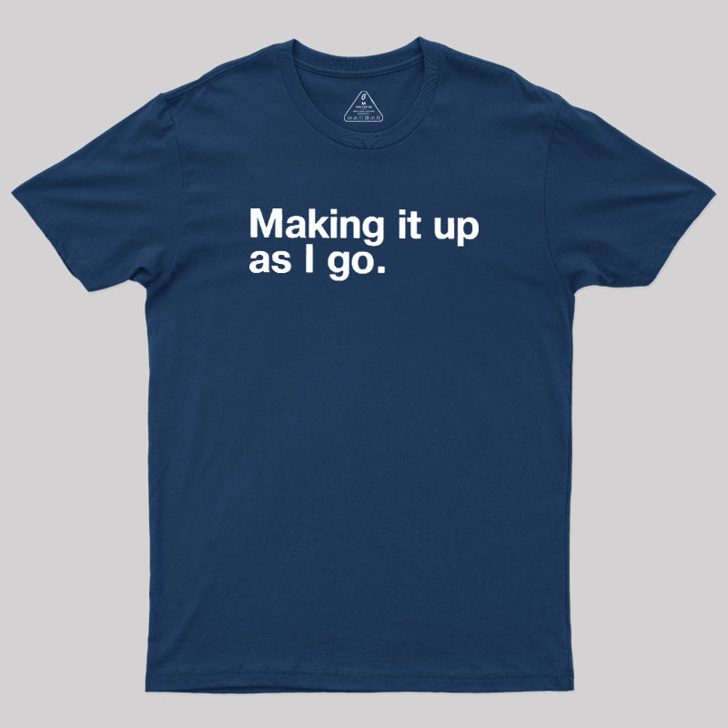 Making it Up As I Go Geek T-Shirt