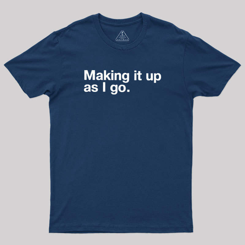 Making it Up As I Go Geek T-Shirt