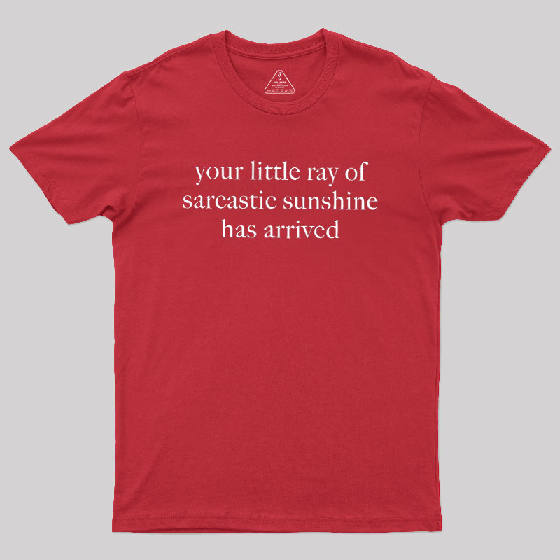 Your Little Ray of Sarcastic Sunshine Has Arrived Geek T-Shirt