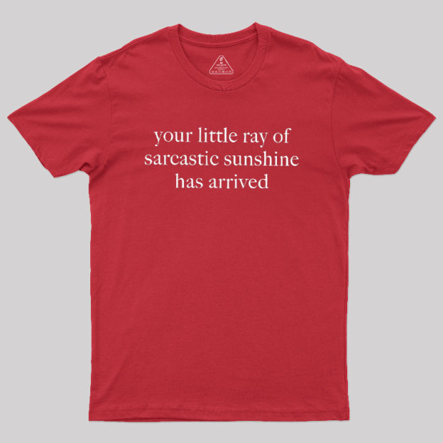 Your Little Ray of Sarcastic Sunshine Has Arrived Geek T-Shirt