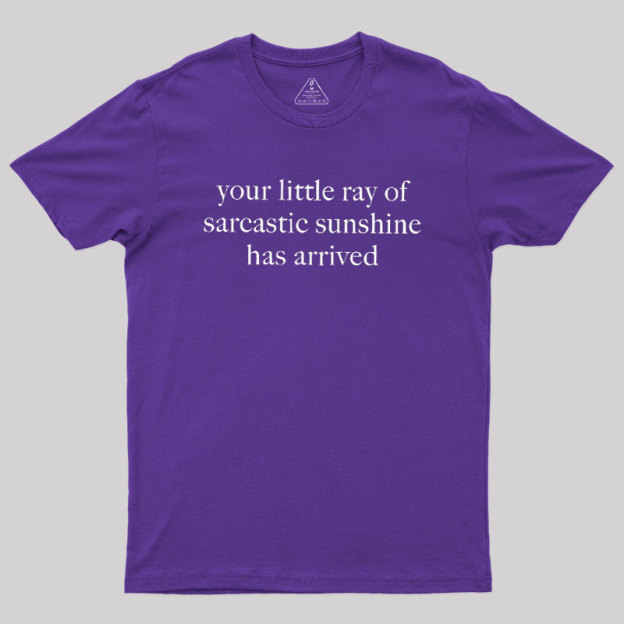 Your Little Ray of Sarcastic Sunshine Has Arrived Geek T-Shirt