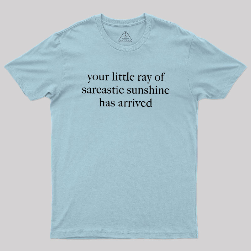 Your Little Ray of Sarcastic Sunshine Has Arrived Geek T-Shirt