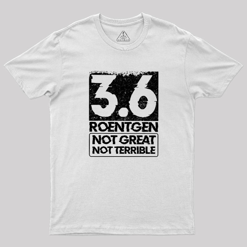 3.6 Roentgen Not Great Not Terrible Geek T-Shirt