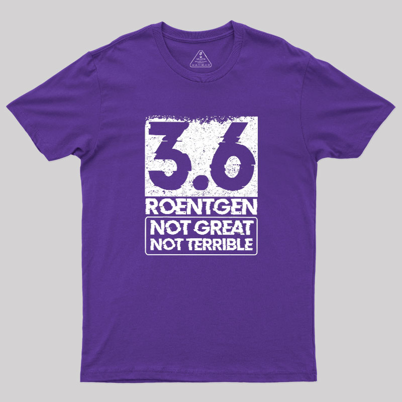 3.6 Roentgen Not Great Not Terrible Geek T-Shirt