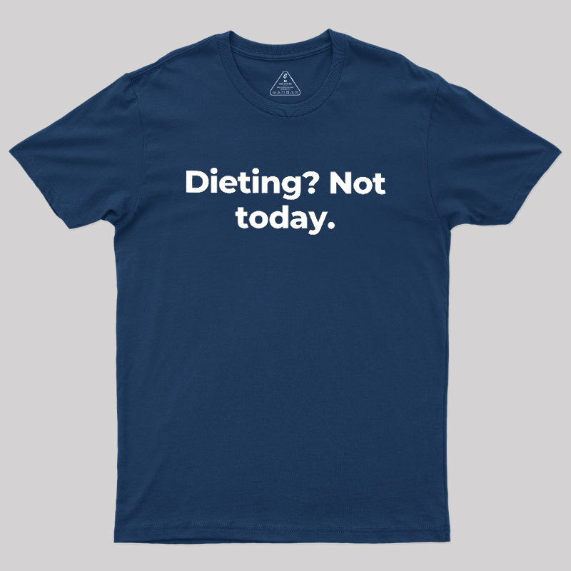 Dieting Not today Geek T-Shirt