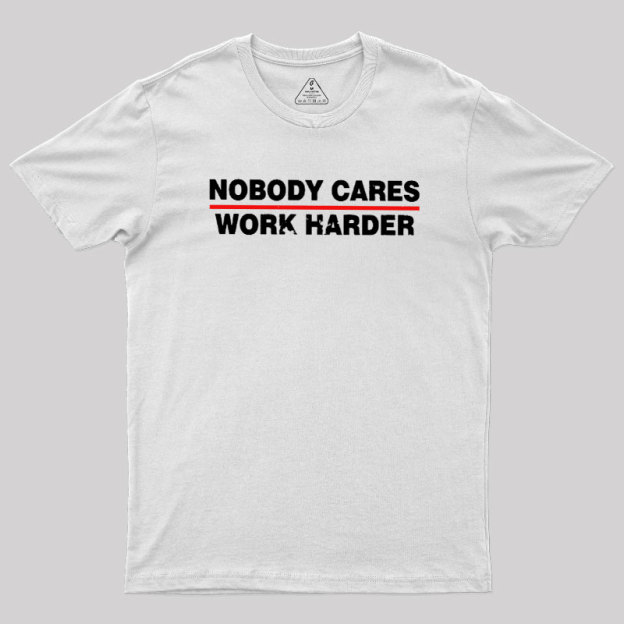 Nobody Cares Work Harder Geek T-Shirt