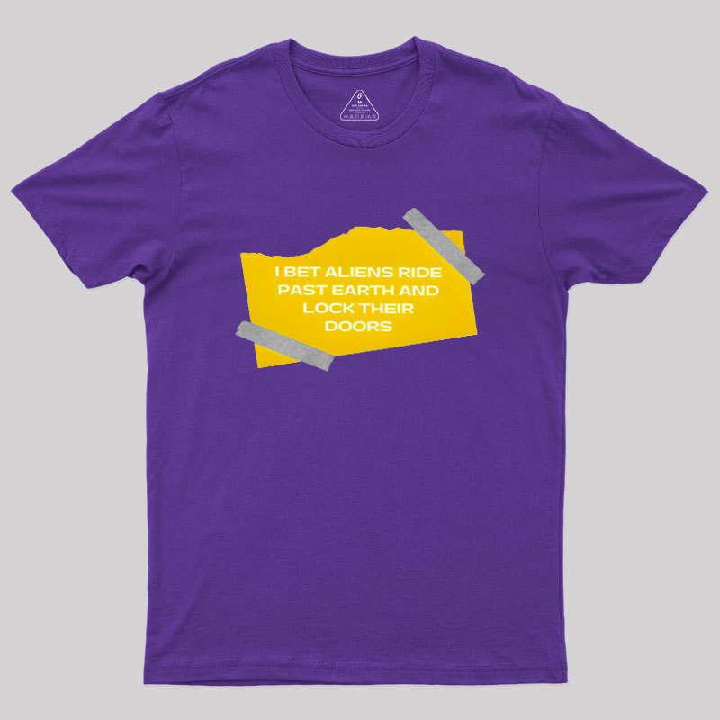 I Bet Aliens Ride Past Earth And Lock Their Doors Geek T-Shirt