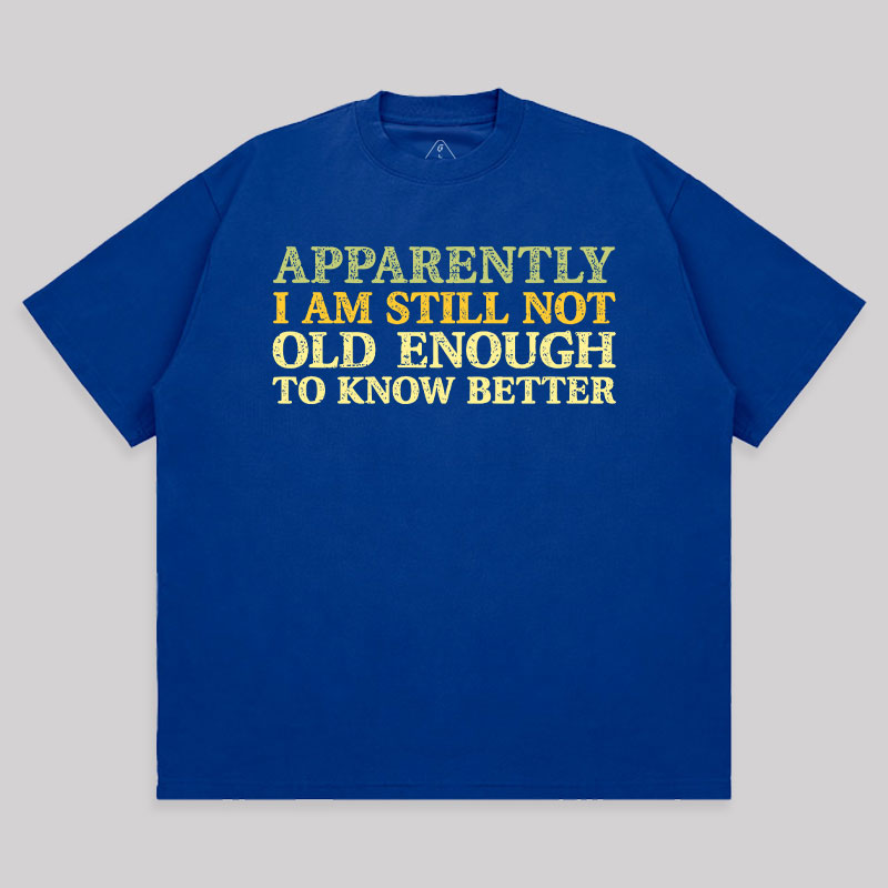 Still Not Old Enough To Know Better Unisex Oversized T-shirt