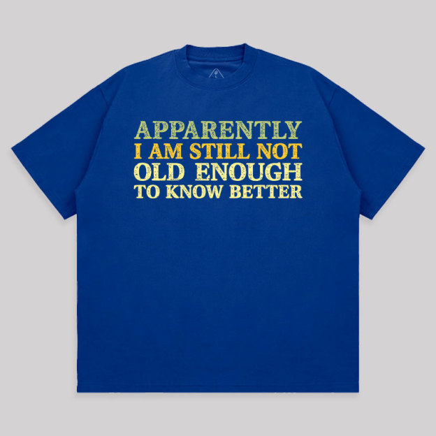 Still Not Old Enough To Know Better Unisex Oversized T-shirt