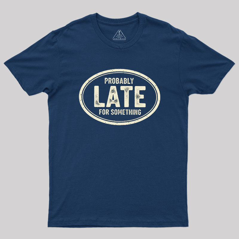 Probably Late for Something Geek T-Shirt