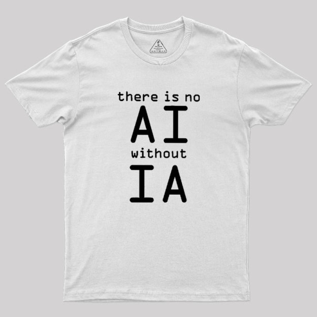 There Is No AI Without IA Geek T-Shirt