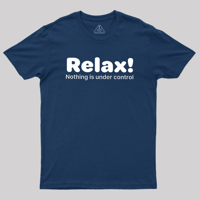 Relax! Nothing is Under Control Geek T-Shirt