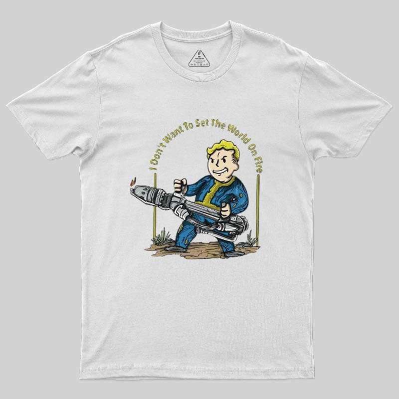 I Do Not Want To Set The World On Fire Geek T-Shirt