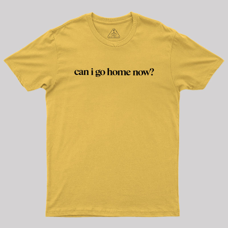 Can I Go Home Now Geek T-Shirt