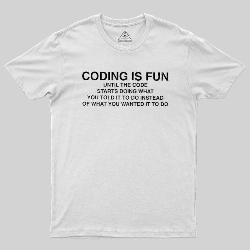 Coding Is Fun Until Code Does What You Told It To Geek T-Shirt