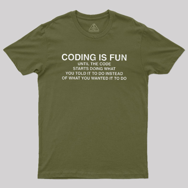Coding Is Fun Until Code Does What You Told It To Geek T-Shirt