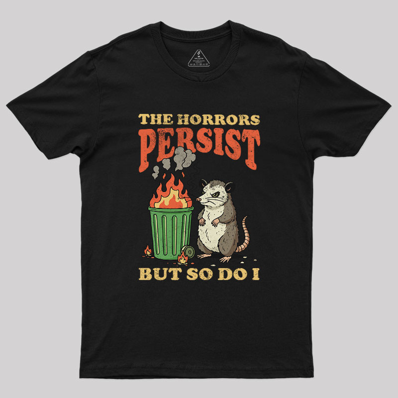 The Horrors Persist but So Do I Geek T-Shirt