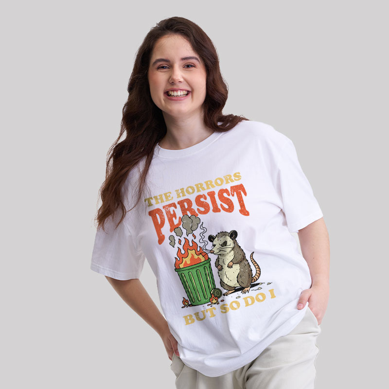 The Horrors Persist but So Do I Geek T-Shirt