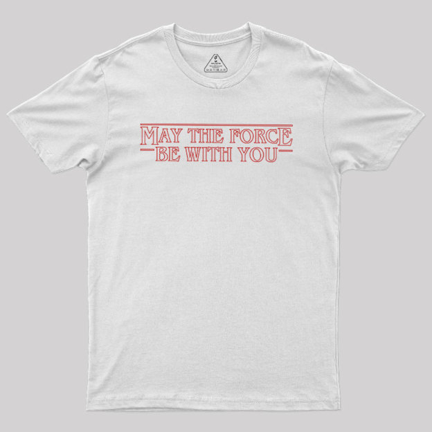 May the Force Things Geek T-Shirt