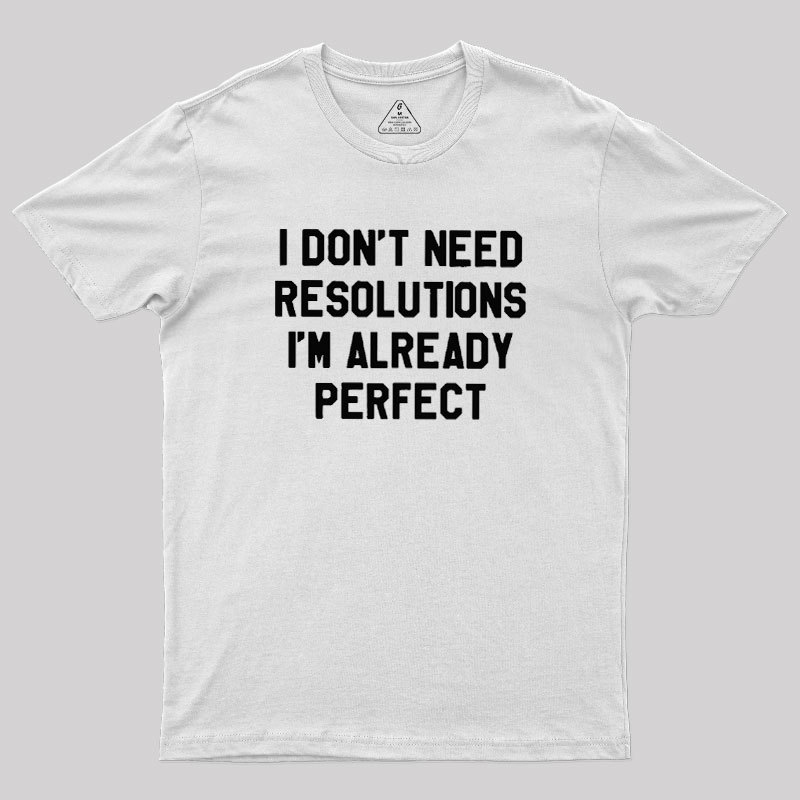 I Don't Need Resolutions Geek T-Shirt