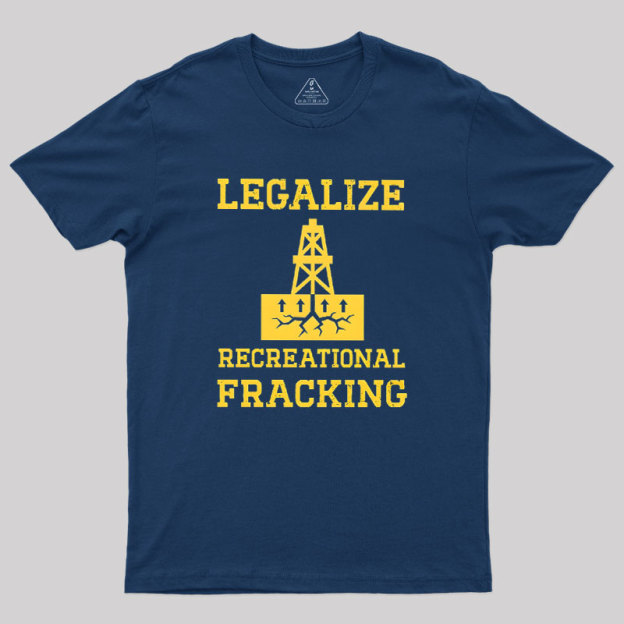 Legalize Recreational Fracking Geek T-Shirt
