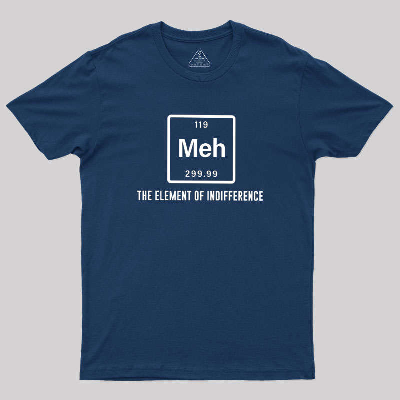 Meh the element of indifference Geek T-Shirt