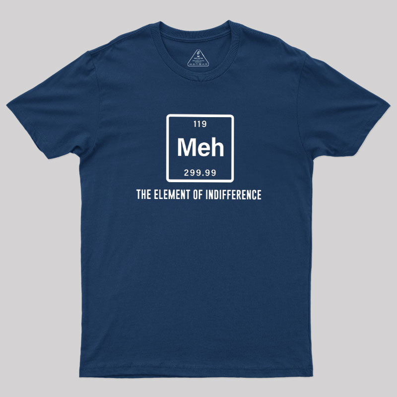 Meh the element of indifference Geek T-Shirt
