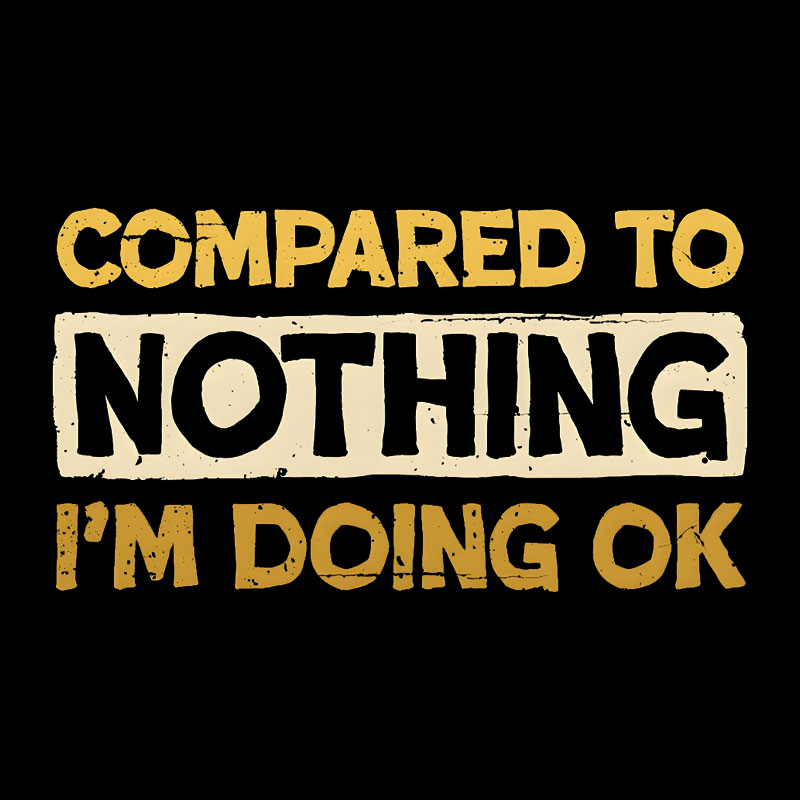 Ok Compared To Nothing Geek T-Shirt