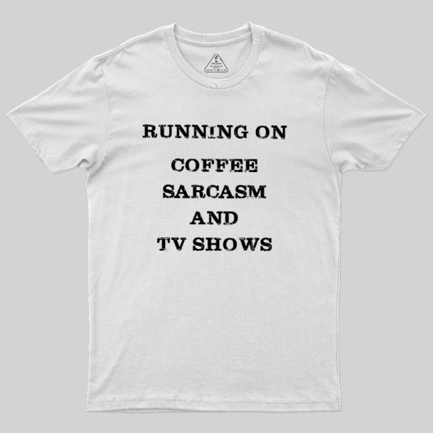 Coffee Sarcasm and TV Shows Geek T-Shirt