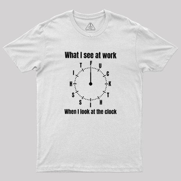 What I See At Work Geek T-Shirt