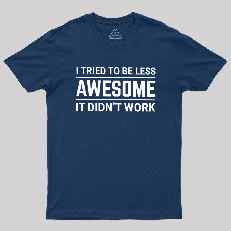 I Tried To Be Less Awesome Geek T-Shirt