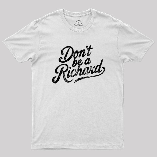 Don��t be a Richard Geek T-Shirt