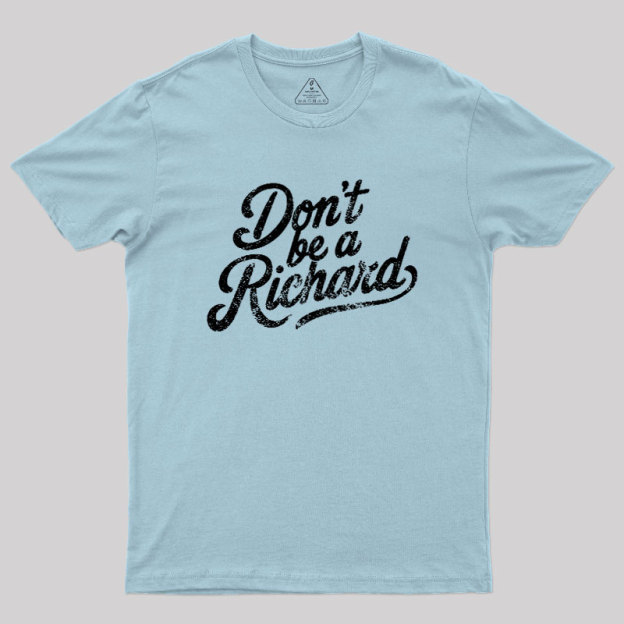Don��t be a Richard Geek T-Shirt