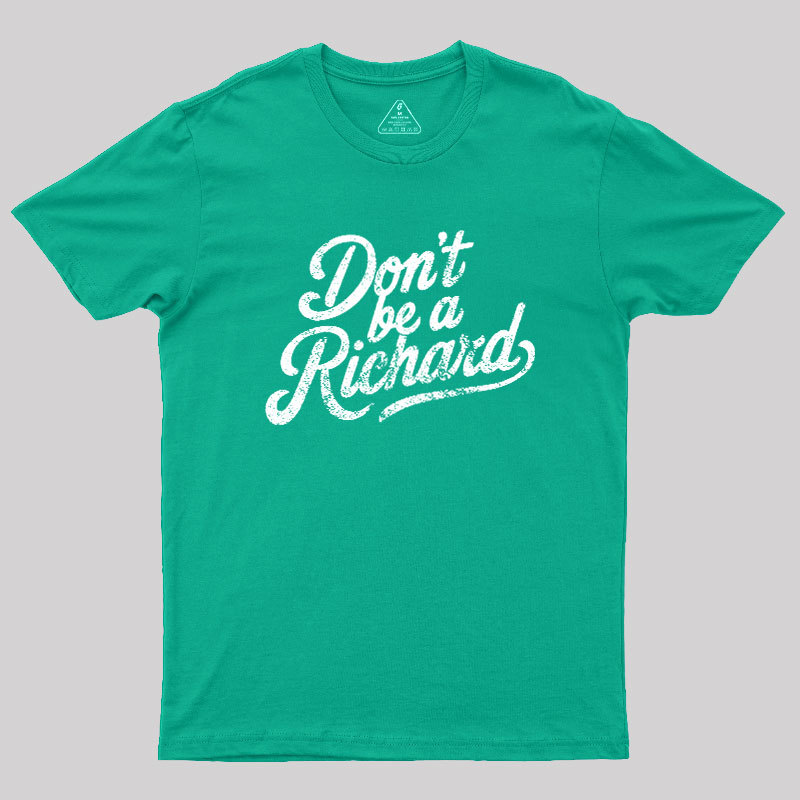 Don��t be a Richard Geek T-Shirt