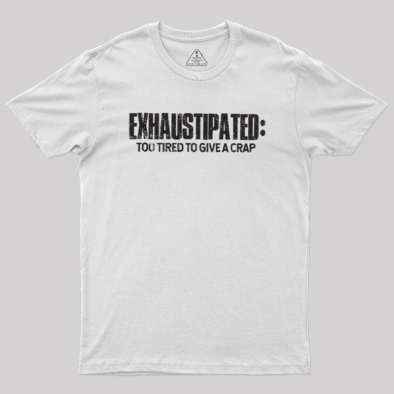 Exhaustipated Too Tired To Give A Crap Geek T-Shirt