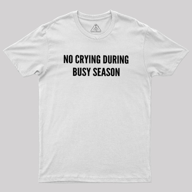 No Crying During Busy Season Geek T-Shirt