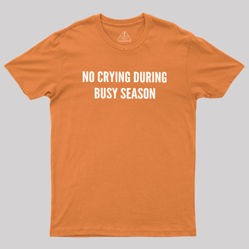 No Crying During Busy Season Geek T-Shirt