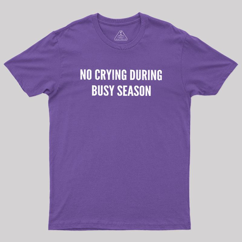 No Crying During Busy Season Geek T-Shirt