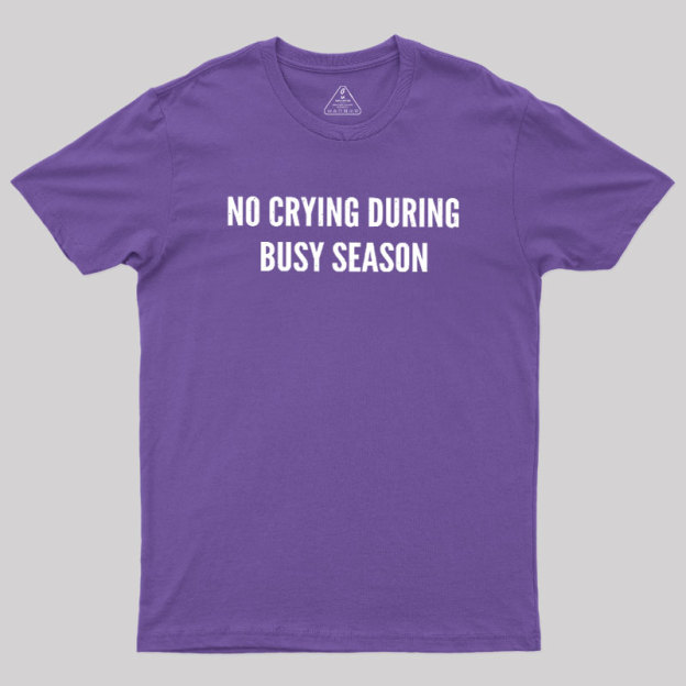 No Crying During Busy Season Geek T-Shirt